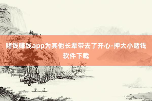 赌钱赚钱app为其他长辈带去了开心-押大小赌钱软件下载