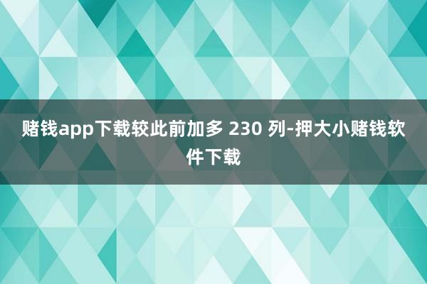 赌钱app下载较此前加多 230 列-押大小赌钱软件下载